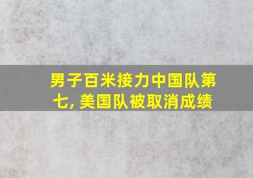 男子百米接力中国队第七, 美国队被取消成绩